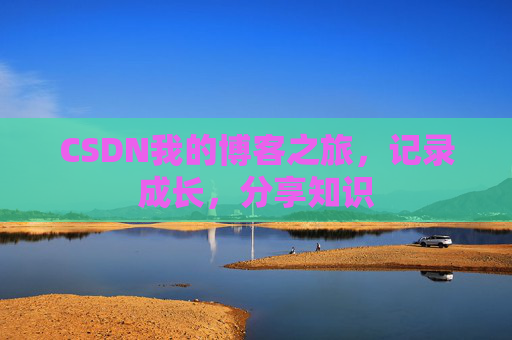 CSDN我的博客之旅，记录成长，分享知识