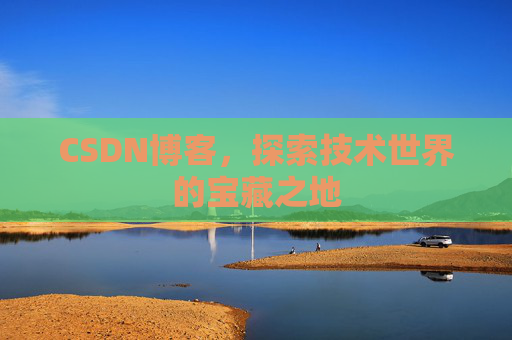 CSDN博客，探索技术世界的宝藏之地