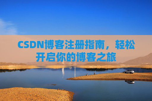 CSDN博客注册指南，轻松开启你的博客之旅